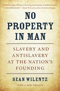 No Property Man: Slavery and Antislavery at the Nation's Founding, With a New Preface