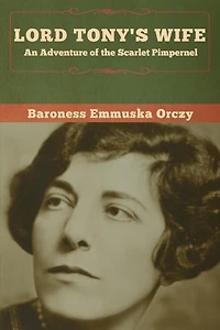Lord Tony's Wife: An Adventure Of The Scarlet Pimpernel