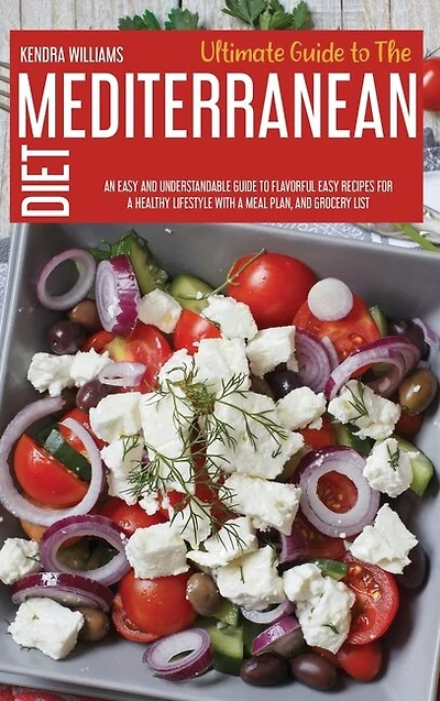 Ultimate Guide To The Mediterranean Diet: An Easy And Understandable Guide To Flavorful Easy Recipes For A Healthy Lifestyle With A Meal Plan