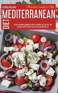 Ultimate Guide To The Mediterranean Diet: An Easy And Understandable Guide To Flavorful Easy Recipes For A Healthy Lifestyle With A Meal Plan