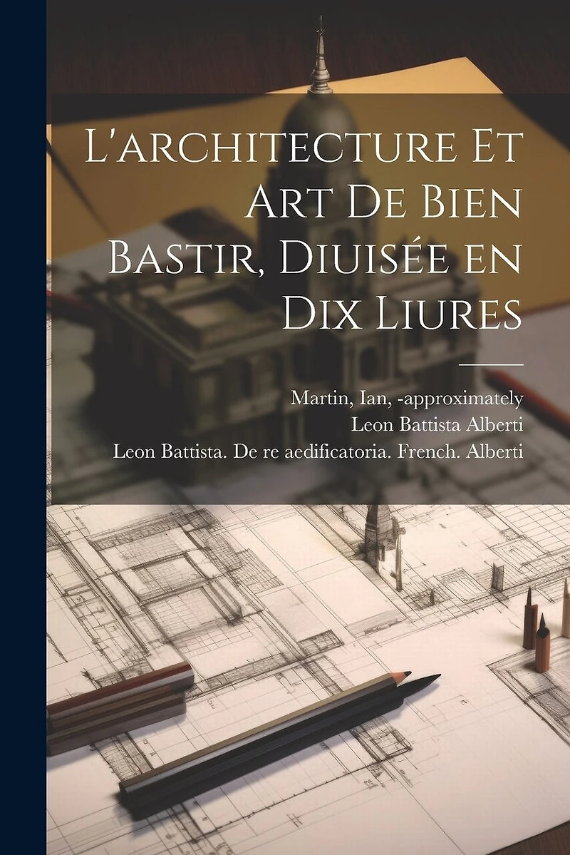 L'architecture et art de bien bastir, diuisée en dix liures
