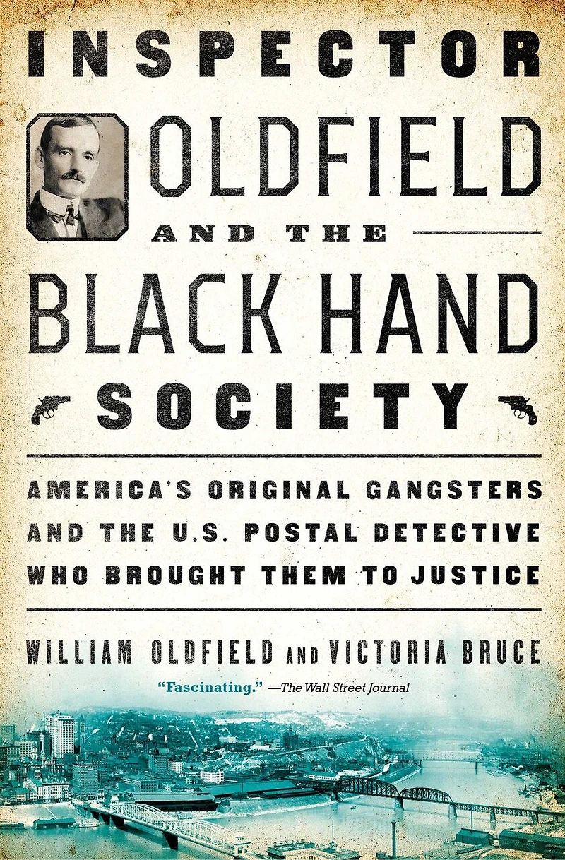Inspector Oldfield and the Black Hand Society: America's Original Gangsters U.S. Postal Detective who Brought Them to Justice