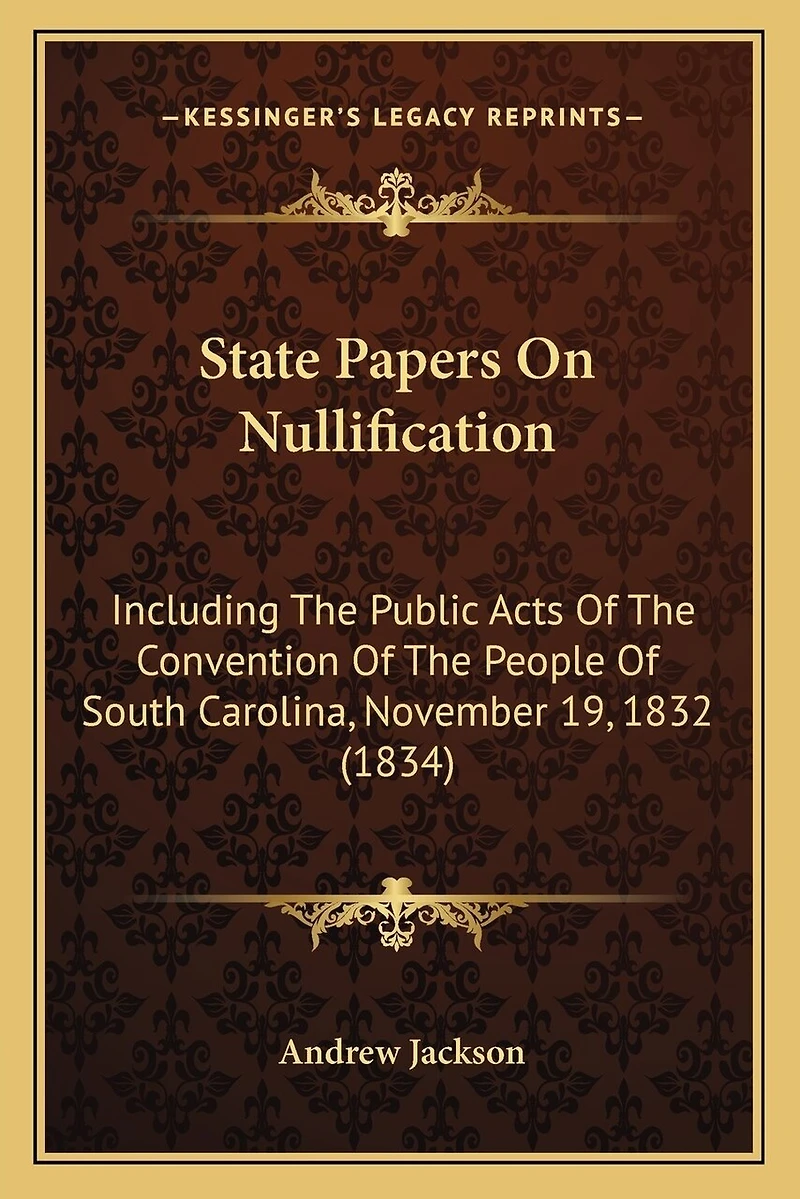 State Papers On Nullification: Including The Public Acts Of The Convention Of The People Of South Carolina, November 19, 1832 (1834)
