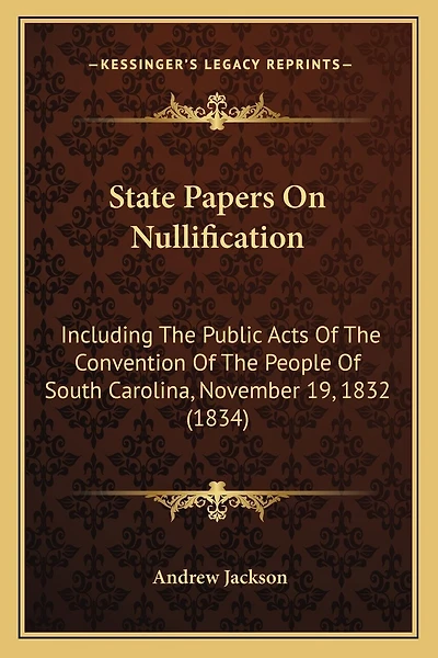 State Papers On Nullification: Including The Public Acts Of The Convention Of The People Of South Carolina, November 19, 1832 (1834)