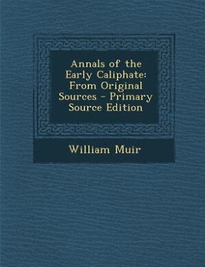 Annals of the Early Caliphate: From Original Sources - Primary Source Edition