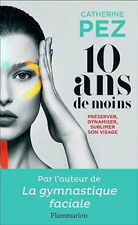 10 ans de moins !: préserver, dynamiser, sublimer son visage