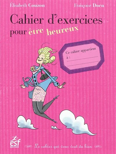 Etre heureux : le cahier d'exercices qui vous veut du bien: bien