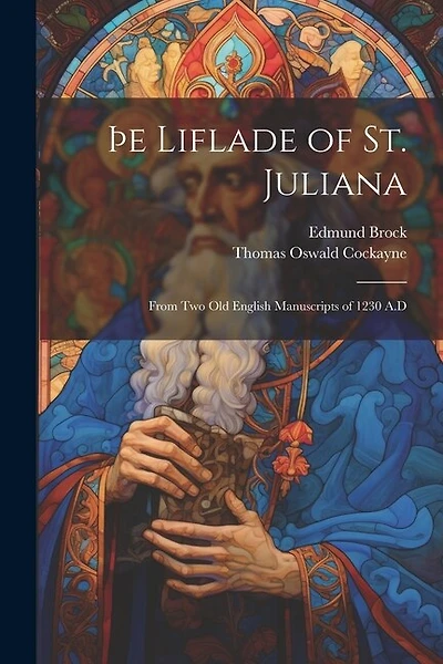 þe Liflade of St. Juliana: From Two Old English Manuscripts of 1230 A.D