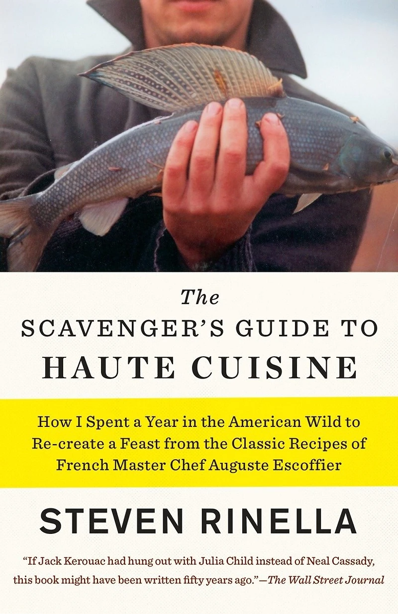 the Scavenger's Guide to Haute Cuisine: How I Spent a Year American Wild Re-create Feast from Classic Recipes of French Master Chef Auguste Escoffier
