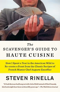 the Scavenger's Guide to Haute Cuisine: How I Spent a Year American Wild Re-create Feast from Classic Recipes of French Master Chef Auguste Escoffier