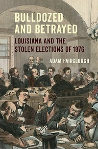 Bulldozed and Betrayed: Louisiana the Stolen Elections of 1876