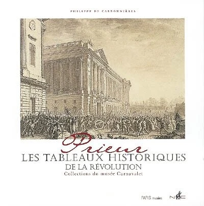 Prieur, les tableaux historiques de la Révolution : catalogue raisonné des dessins originaux : collections du musée Carnavalet: catalogue raisonné des dessins originaux