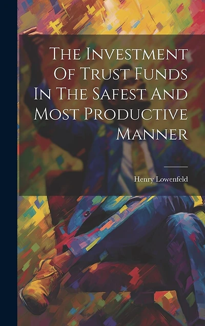 The Investment Of Trust Funds In The Safest And Most Productive Manner