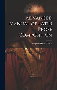 Advanced Manual of Latin Prose Composition