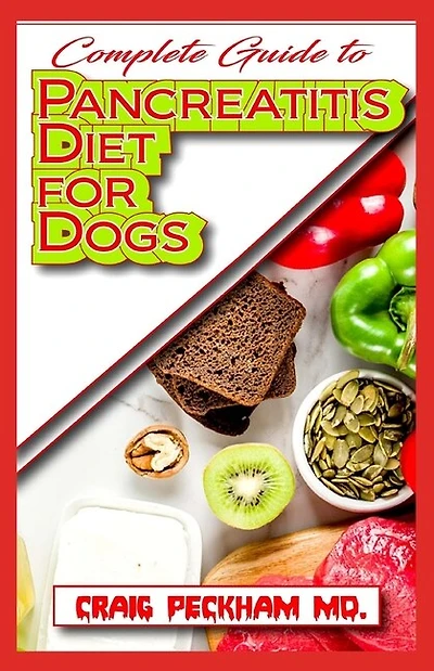 Complete Guide To Pancreatitis Diet for Dogs: A Comprehensive list of Recipes to rid your dogs of pancreatitis and make them live a healthy life!