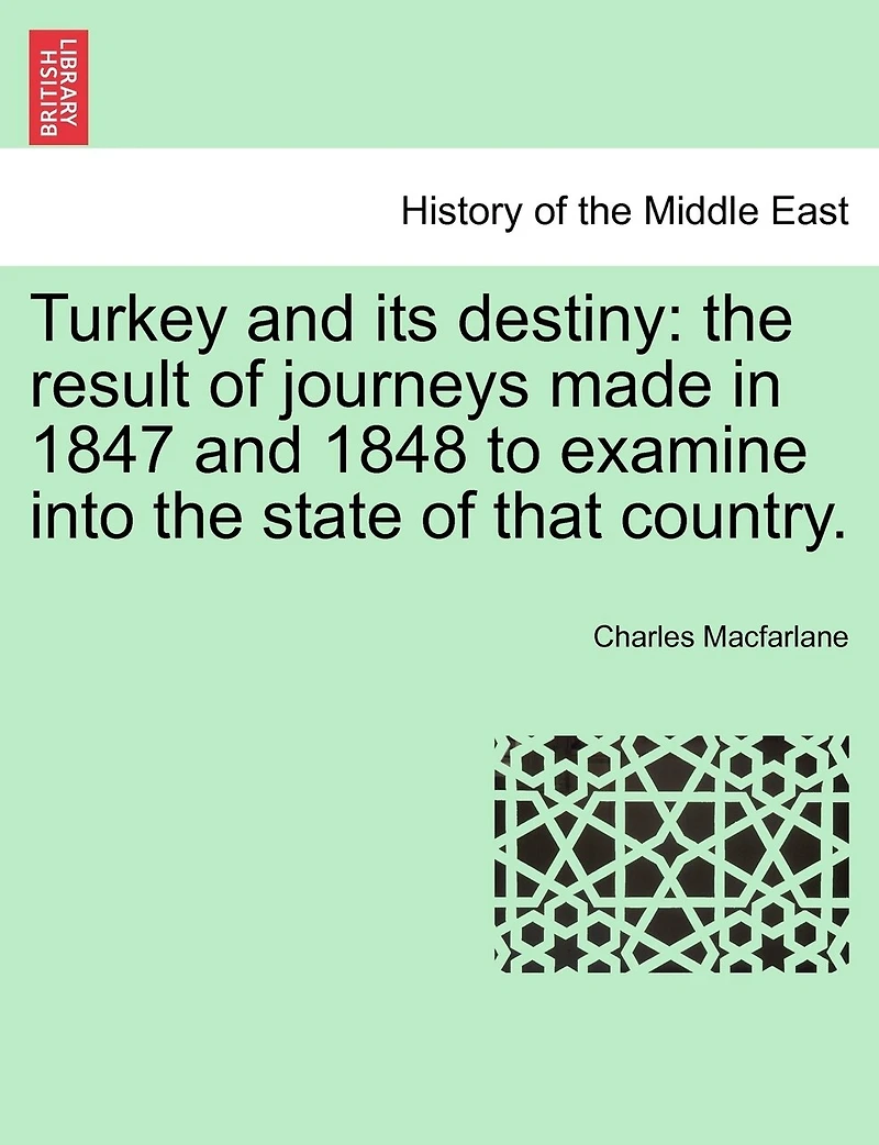 Turkey and Its Destiny, Vol. 1 of 2: the Result Journeys Made 1847 1848 to Examine Into State That Country (Classic Rep