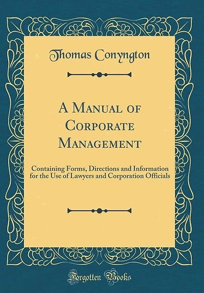 A Manual of Corporate Management: Containing Forms, Directions and Information for the Use of Lawyers and Corporation Officials (Clas