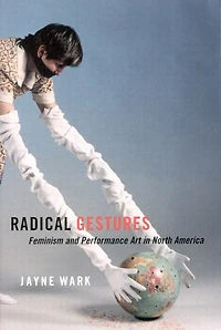 Radical Gestures: Feminism and Performance Art North America