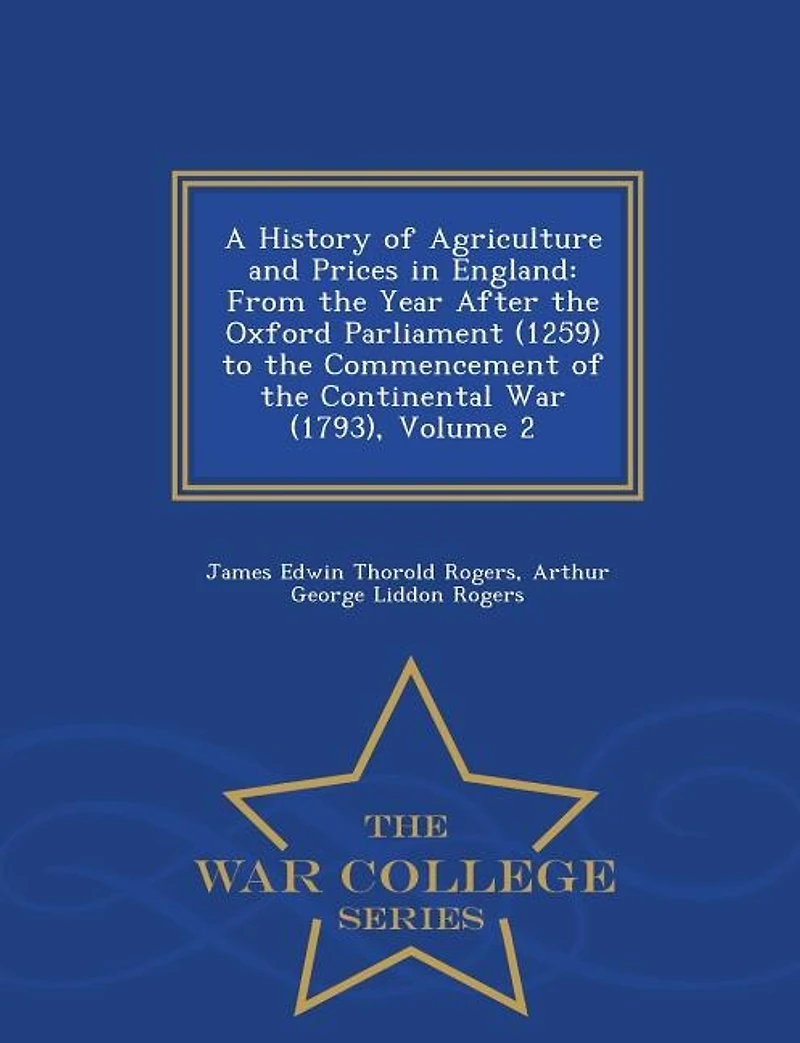 A History of Agriculture and Prices in England: From the Year After the Oxford Parliament (1259) to the Commencement of the Continental War (1793),