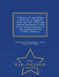 A History of Agriculture and Prices in England: From the Year After the Oxford Parliament (1259) to the Commencement of the Continental War (1793),