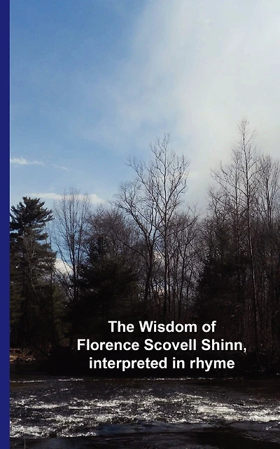 The Wisdom of Florence Scovell Shinn, interpreted in rhyme