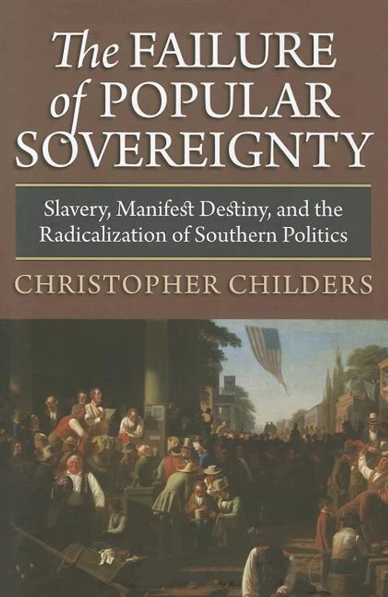 the Failure of Popular Sovereignty: Slavery, Manifest Destiny, and Radicalization Southern Politics
