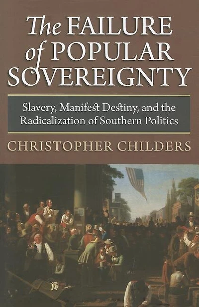 the Failure of Popular Sovereignty: Slavery, Manifest Destiny, and Radicalization Southern Politics