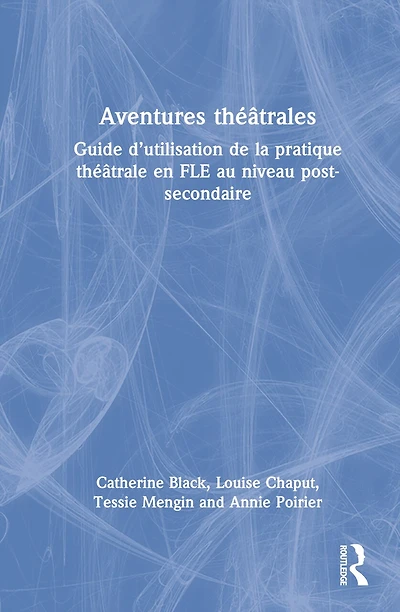 Aventures theatrales: Guide d'utilisation de la pratique theatrale en FLE au niveau post-secondaire