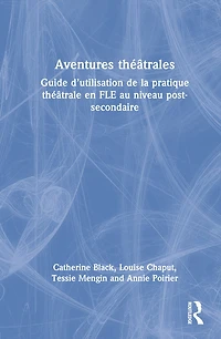 Aventures theatrales: Guide d'utilisation de la pratique theatrale en FLE au niveau post-secondaire