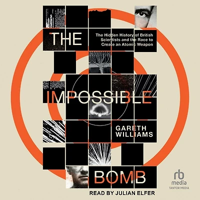 the Impossible Bomb: Hidden History of British Scientists and Race to Create an Atomic Weapon