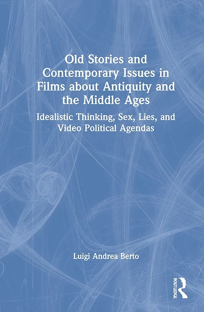 Old Stories And Contemporary Issues Films About Antiquity The Middle Ages: Idealistic Thinking, Sex, Lies, Video Political Agendas