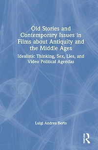 Old Stories And Contemporary Issues Films About Antiquity The Middle Ages: Idealistic Thinking, Sex, Lies, Video Political Agendas
