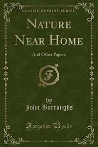 Nature Near Home: And Other Papers (Classic Reprint)
