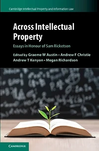 Across Intellectual Property: Essays Honour of Sam Ricketson