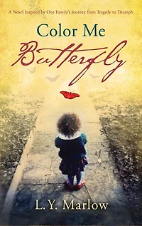 Color Me Butterfly: A Novel Inspired By One Family's Journey From Tragedy To Triumph