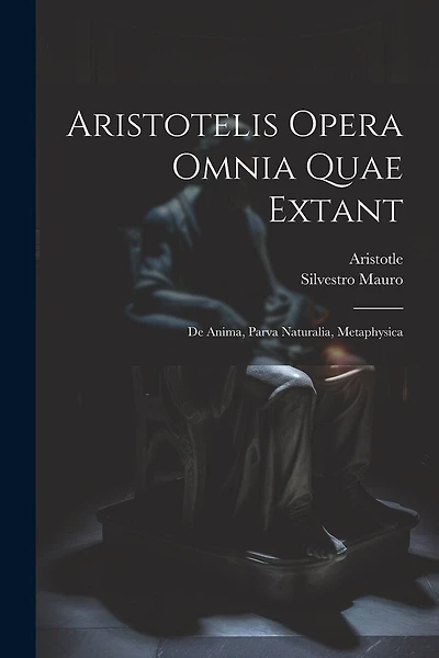 Aristotelis Opera Omnia Quae Extant: De Anima, Parva Naturalia, Metaphysica