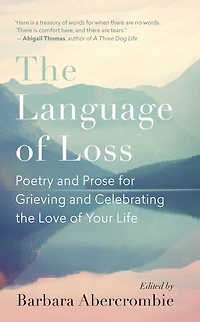 The Language Of Loss: Poetry And Prose For Grieving Celebrating Love Your Life