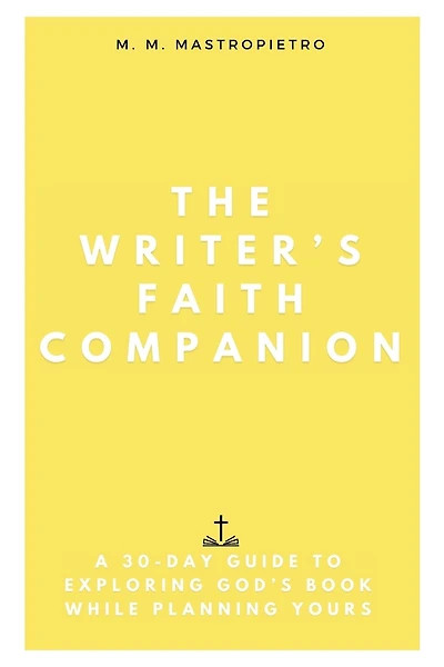 The Writer's Faith Companion: A 30-Day Guide to Exploring God's Book While Planning Yours