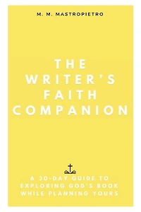 The Writer's Faith Companion: A 30-Day Guide to Exploring God's Book While Planning Yours