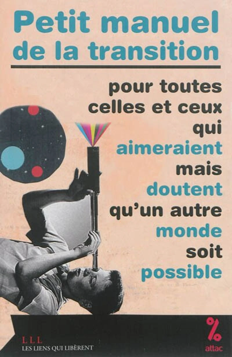 Petit manuel de la transition: pour toutes celles et ceux qui aimeraient mais doutent qu’un autre monde soit possible