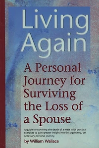 Living Again: A Personal Journey For Surviving The Loss Of A Spouse