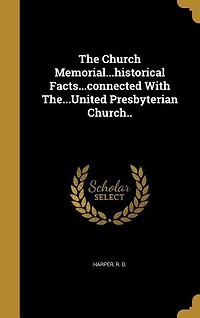 The Church Memorial...historical Facts...connected With The...United Presbyterian Church..