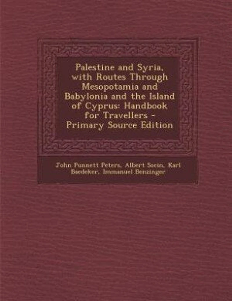 Palestine and Syria, with Routes Through Mesopotamia Babylonia the Island of Cyprus: Handbook for Travellers