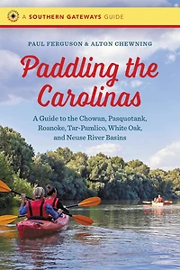 Paddling the Carolinas: A Guide to the Chowan, Pasquotank, Roanoke, Tar-Pamlico, White Oak, and Neuse River Basins