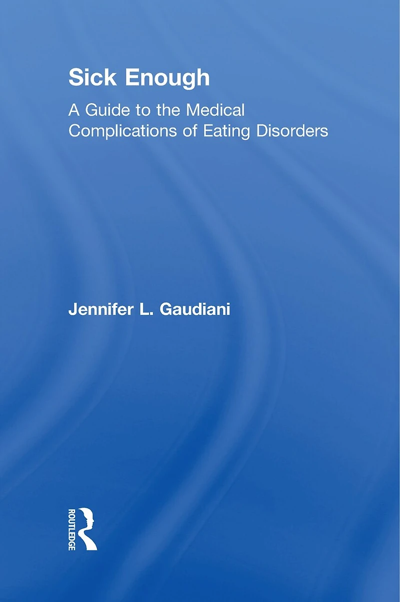 Sick Enough: A Guide to the Medical Complications of Eating Disorders and Undernutrition