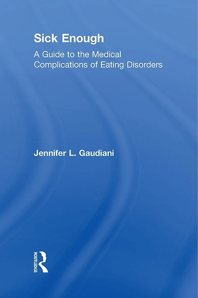 Sick Enough: A Guide to the Medical Complications of Eating Disorders and Undernutrition
