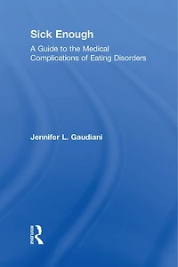 Sick Enough: A Guide to the Medical Complications of Eating Disorders and Undernutrition
