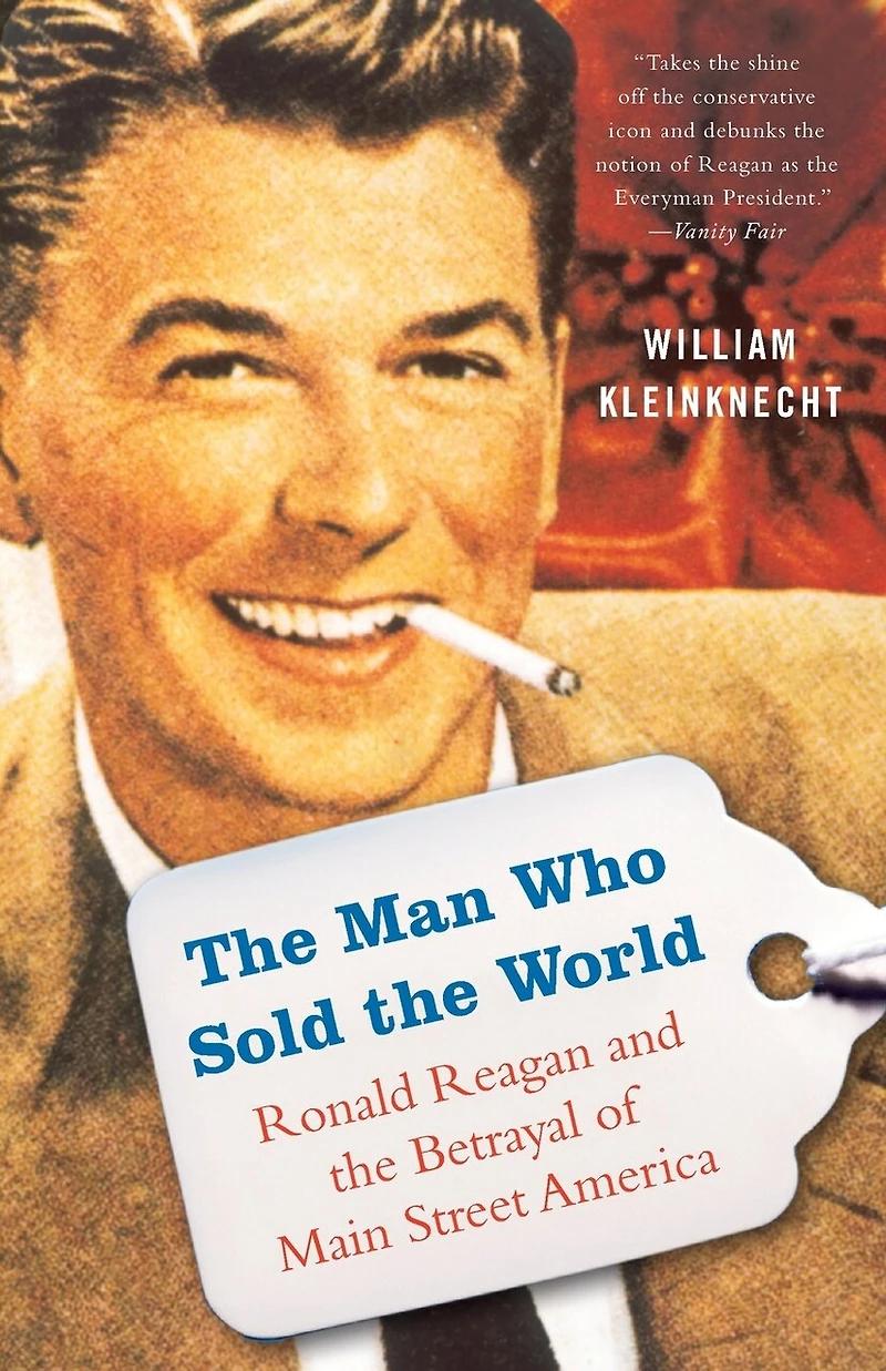 the Man Who Sold World: Ronald Reagan and Betrayal of Main Street America