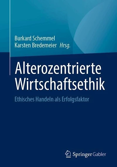 Alterozentrierte Wirtschaftsethik: Ethisches Handeln als Erfolgsfaktor