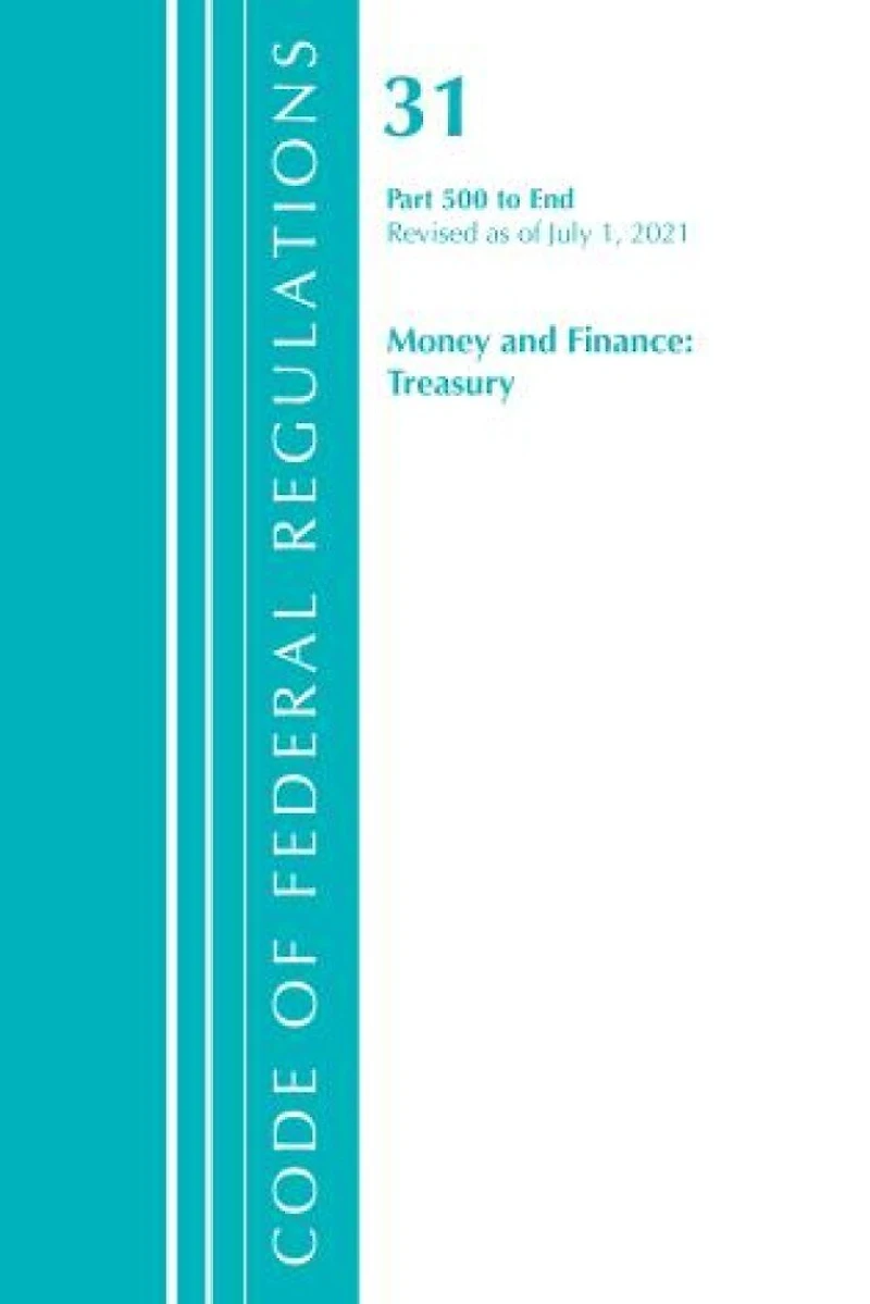 Code of Federal Regulations, Title 31 Money and Finance 500-End, Revised as July 1, 2023